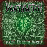 Deathwitch - Violence Blasphemy Sodomy