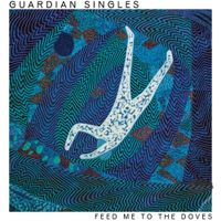 Guardian Singles - Feed Me to the Doves