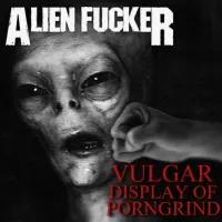 Alien Fucker - Vulgar Display of Pornogrind