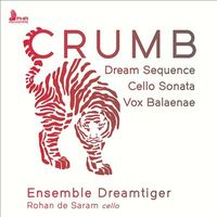 Ensemble Dreamtiger / Rohan De Saram - Crumb: Dream Sequence; Cello Sonata; Vox Balaenae