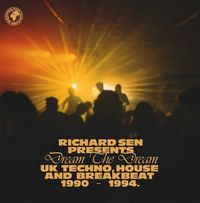 Richard Sen - Dream The Dream: UK Techno, House and Breakbeat 1990​-​1994