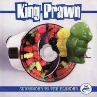 King Prawn - Surrender to the Blender