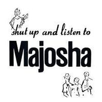 Majosha - Shut Up and Listen to Majosha