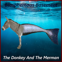 Blasphemous Basement - The Donkey And The Merman