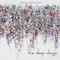 The Sleep Design - All That Is Not Music Is Silence
