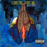 Mvck Nyce - Lord Be Whit Me