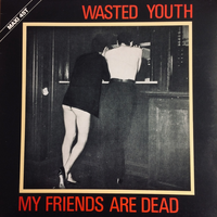 Wasted Youth - My Friends Are Dead