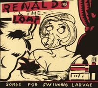 Renaldo & The Loaf - Songs for Swinging Larvae