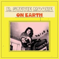 R. Stevie Moore - ON EARTH