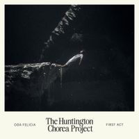 Oda Felicia - FIRST ACT (The Huntington Chorea Project)