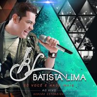 Batista Lima - S&oacute; Voc&ecirc; e Nada Mais (Vers&atilde;o Estendida) [Ao Vivo]