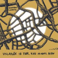 Sudden Lights - Vislabāk Ir Tur, Kur Manis Nav
