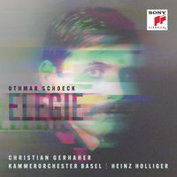 Christian Gerhaher / Kammerorchester Basel / Heinz Holliger - Othmar Schoeck: Elegie