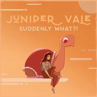 Juniper Vale - Suddenly What?!