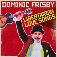 Dominic Frisby - Libertarian Love Songs
