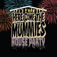 Here Come The Mummies - HOUSE PARTY