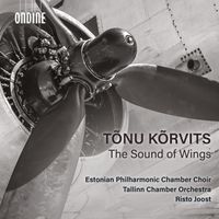 Estonian Philharmonic Chamber Choir, Tallinn Chamber Orchestra & Risto Joost - T&otilde;nu K&otilde;rvits: The Sound of Wings