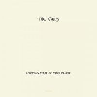 The Field - Looping State of Mind Remixe