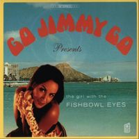Go Jimmy Go - The Girl With The Fishbowl Eyes
