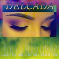 delcada - THINGS'LL NEVER CHANGE