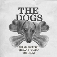 The Dogs - Set Yourself On Fire And Follow The Smoke