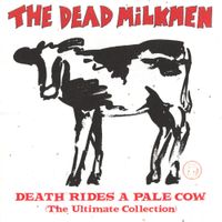 The Dead Milkmen - Death Rides A Pale Cow: The Ultimate Collection