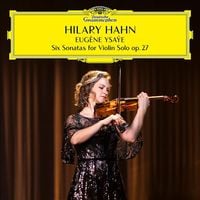 Hilary Hahn - Eug&egrave;ne Ysa&yuml;e: Six Sonatas for Violin Solo Op. 27