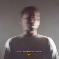Knust - Pq o amor ficou clich&ecirc;? :/