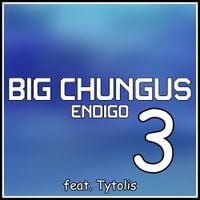 Endigo - Big Chungus 3