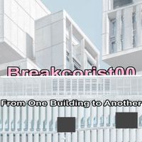 Breakcorist00 - From One Building to Another