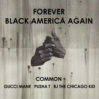 Common, Gucci Mane, BJ The Chicago Kid, & Pusha T - Forever Black America Again