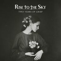 Rise To The Sky - Two Years Of Grief