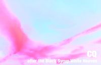 CQ - after the Black Syrup White Heaven