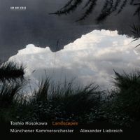 M&uuml;nchener Kammerorchester / Alexander Liebreich - Toshio Hosokawa: Landscapes