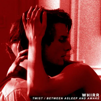 Whirr - Twist / Between Asleep And Awake
