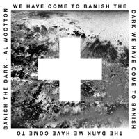 Al Wootton - We Have Come to Banish the Dark