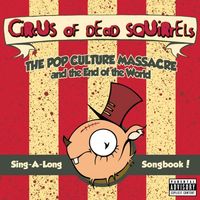 Circus Of Dead Squirrels - The Pop Culture Massacre and the End of the World Sing-A-Long Songbook!