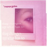 Manor Gates - Nothing Changes Except What Has To