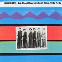 Various Artists - Mbube Roots - Zulu Choral Music From South Africa, 1930s-1960s
