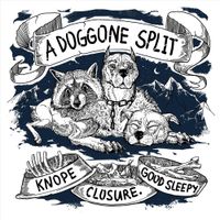 Knope, closure. & Good Sleepy - A Doggone Split