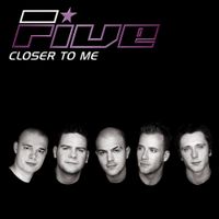 Five - Closer to Me