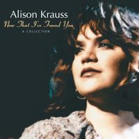 Alison Krauss - Now That I've Found You: A Collection