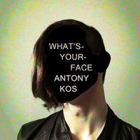Antony Kos - What&rsquo;s-Your-Face