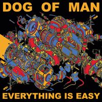Dog Of Man - Everything Is Easy