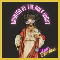 Ryan Hamilton - Haunted by the Holy Ghost
