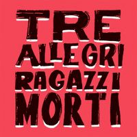 Tre Allegri Ragazzi Morti - Mondo na&iuml;f