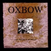 Oxbow - Let Me Be a Woman
