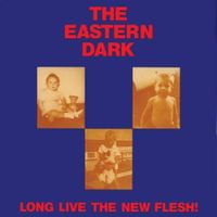 The Eastern Dark - Long Live the New Flesh!