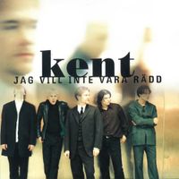 kent - Jag vill inte vara r&auml;dd