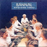 Bannal - Waulking Songs